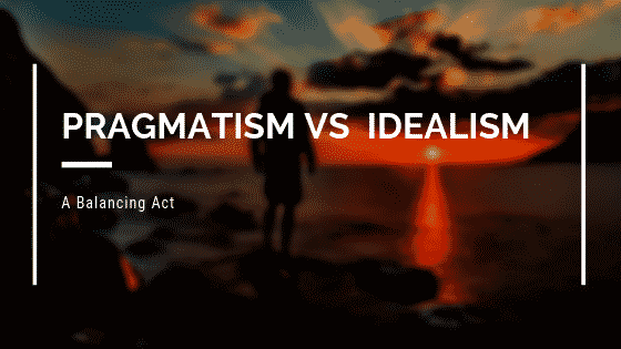 Why Idealism Must Be PRAGMATIC?